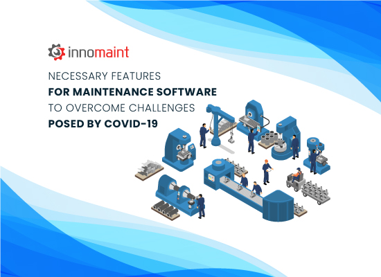 Necessary Features for Maintenance Software to Overcome Challenges posed by COVID-19